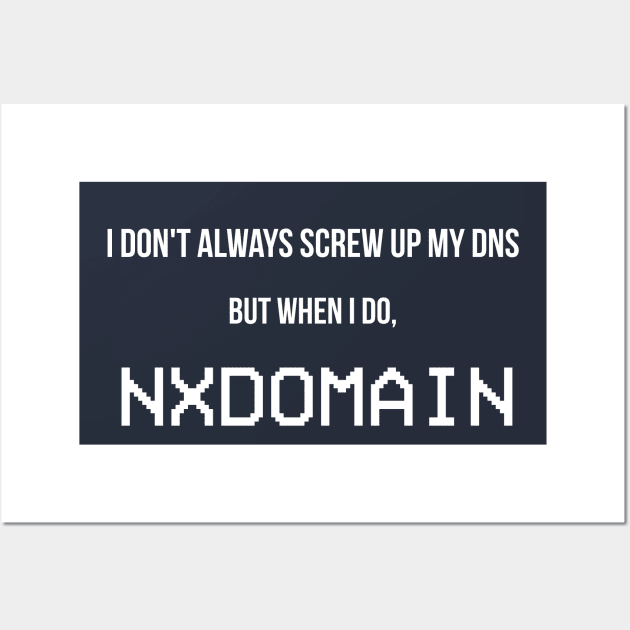 I Don't Always Screw Up My DNS... Wall Art by CHADDINGTONS